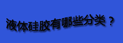液體硅膠有哪些分類？